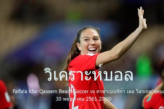 วิเคราะห์บอล  ฟุตบอลชายหาดชิงแชมป์โลก Falfala Kfar Qassem Beach Soccer vs คาซ่าเบนฟิก้า เดอ โลวเรส(ฟุตบอลชายหาด) 30 พฤษภาคม 2561