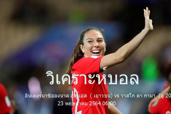 วิเคราะห์บอล  brazil youth cup อินเตอร์นาซิอองนาล อาร์เอส  ( เยาวชน) vs วาสโก ดา กามา  (ยู 20) 23 พฤษภาคม 2564