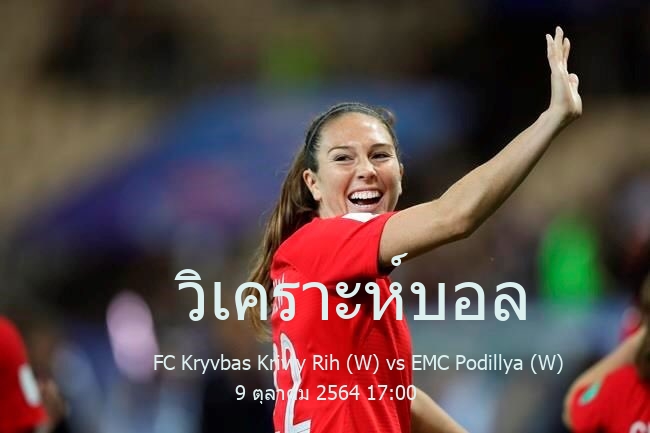 วิเคราะห์บอล  ฟุตบอลหญิงยูเครน พรีเมียร์ ลีก FC Kryvbas Kriviy Rih (W) vs EMC Podillya (W) 9 ตุลาคม 2564